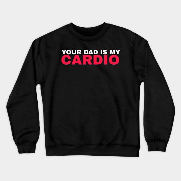 Your Dad is My Cardio - #4 Crewneck Sweatshirt by Trendy-Now